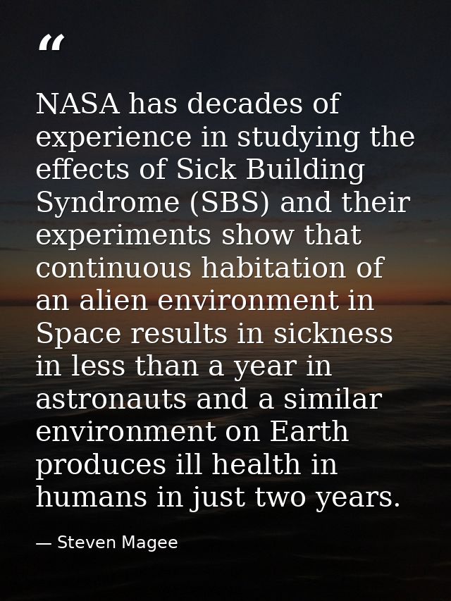 NASA has decades of experience in studying the effects of Sick Building Syndrome (SBS) and their experiments show that c — Steven Magee
