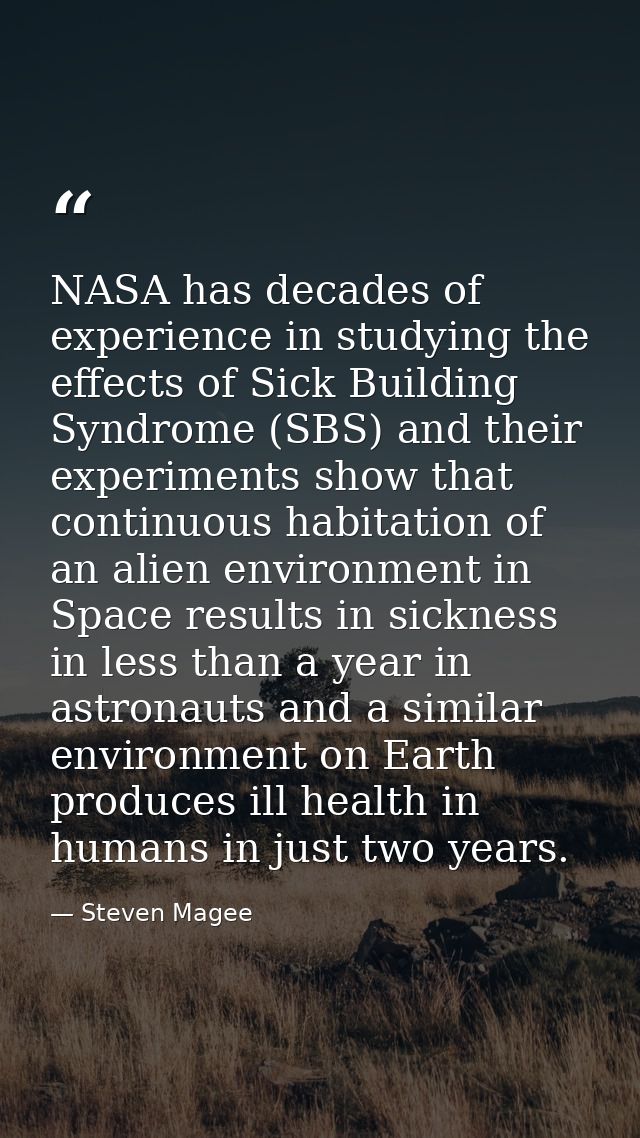 NASA has decades of experience in studying the effects of Sick Building Syndrome (SBS) and their experiments show that c — Steven Magee