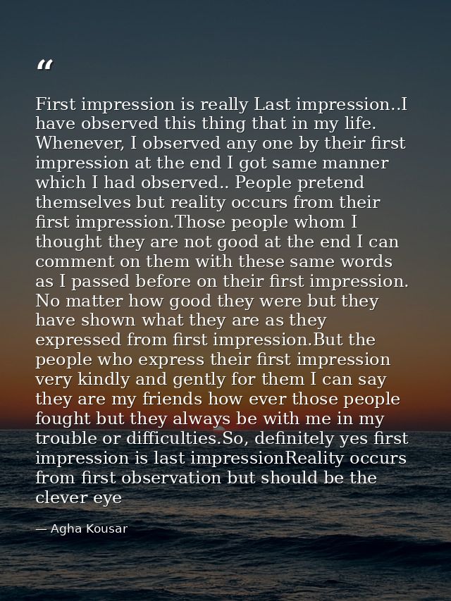 First impression is really Last impression..I have observed this thing that in my life. Whenever, I observed any one by  — Agha Kousar