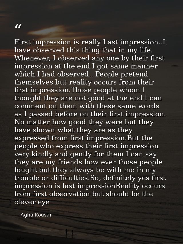 First impression is really Last impression..I have observed this thing that in my life. Whenever, I observed any one by  — Agha Kousar