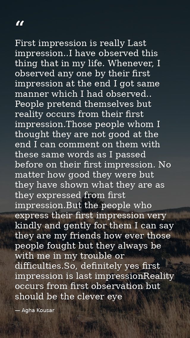 First impression is really Last impression..I have observed this thing that in my life. Whenever, I observed any one by  — Agha Kousar
