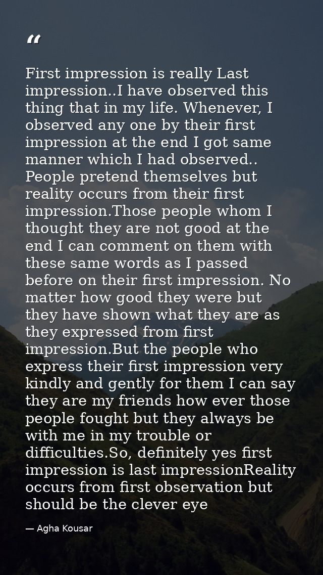 First impression is really Last impression..I have observed this thing that in my life. Whenever, I observed any one by  — Agha Kousar