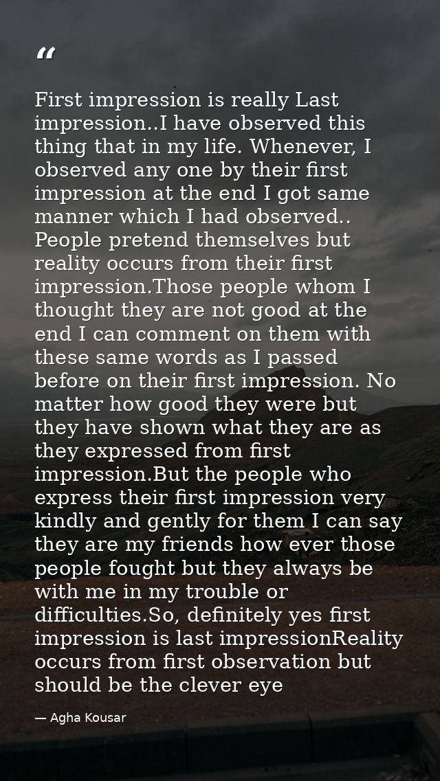 First impression is really Last impression..I have observed this thing that in my life. Whenever, I observed any one by  — Agha Kousar
