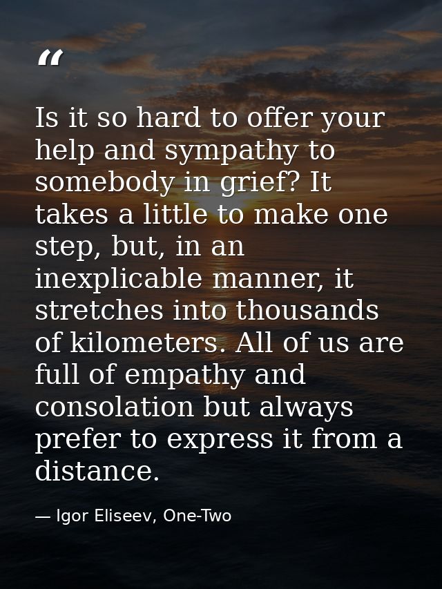Is it so hard to offer your help and sympathy to somebody in grief? It takes a little to make one step, but, in an inexp — Igor Eliseev, One-Two