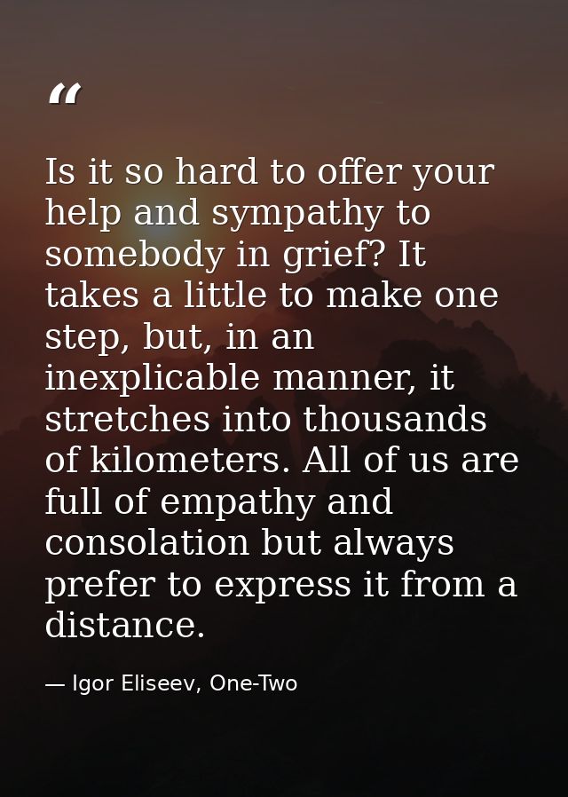 Is it so hard to offer your help and sympathy to somebody in grief? It takes a little to make one step, but, in an inexp — Igor Eliseev, One-Two
