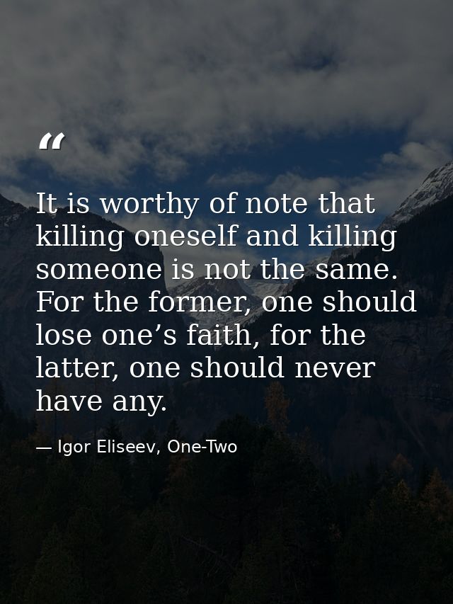 It is worthy of note that killing oneself and killing someone is not the same. For the former, one should lose one’s fai — Igor Eliseev, One-Two