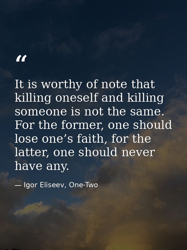 It is worthy of note that killing oneself and killing someone is not the same. For the former, one should lose one’s fai — Igor Eliseev, One-Two