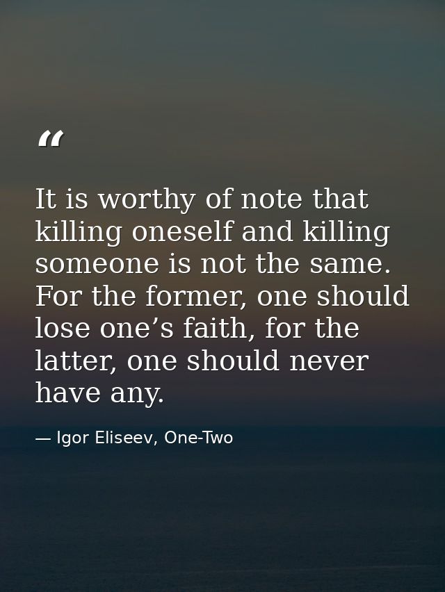 It is worthy of note that killing oneself and killing someone is not the same. For the former, one should lose one’s fai — Igor Eliseev, One-Two