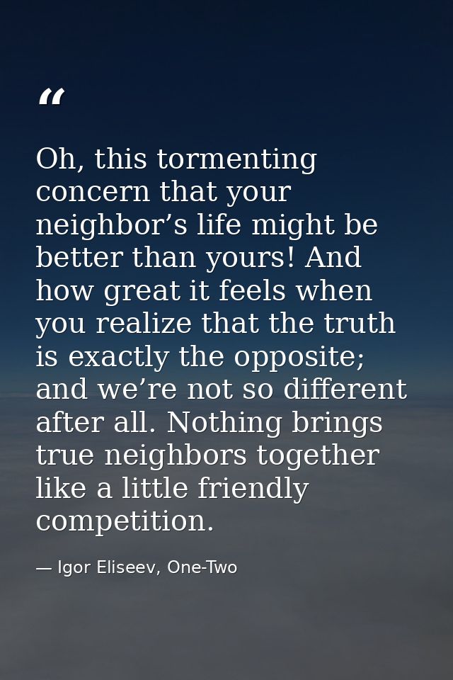 Oh, this tormenting concern that your neighbor’s life might be better than yours! And how great it feels when you realiz — Igor Eliseev, One-Two