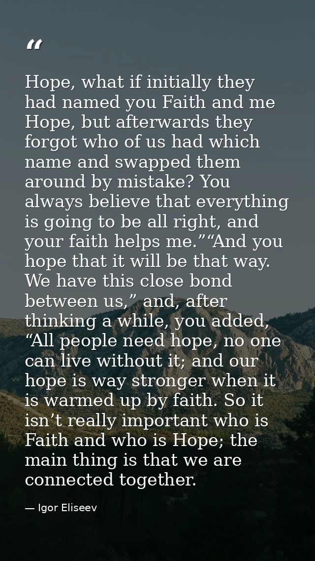 Hope, what if initially they had named you Faith and me Hope, but afterwards they forgot who of us had which name and sw — Igor Eliseev