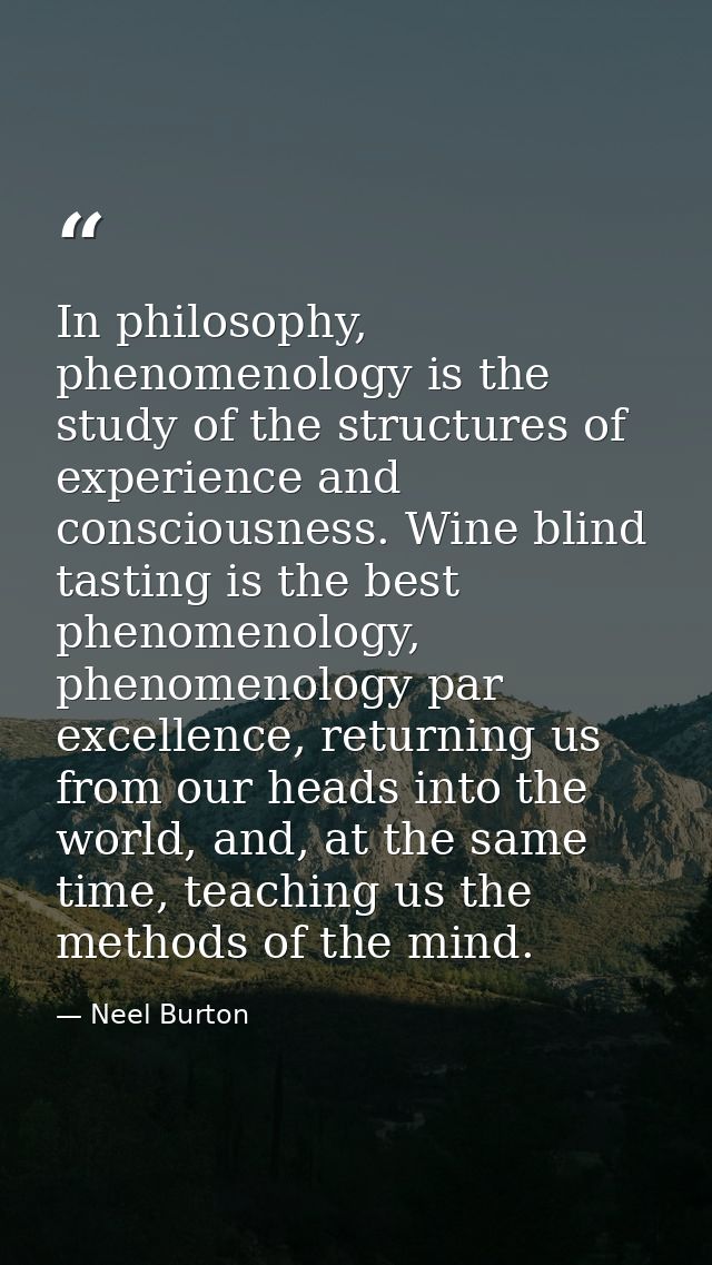 In philosophy, phenomenology is the study of the structures of experience and consciousness. Wine blind tasting is the b — Neel Burton