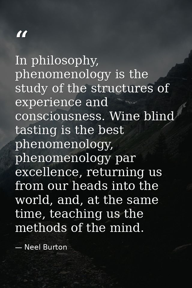In philosophy, phenomenology is the study of the structures of experience and consciousness. Wine blind tasting is the b — Neel Burton