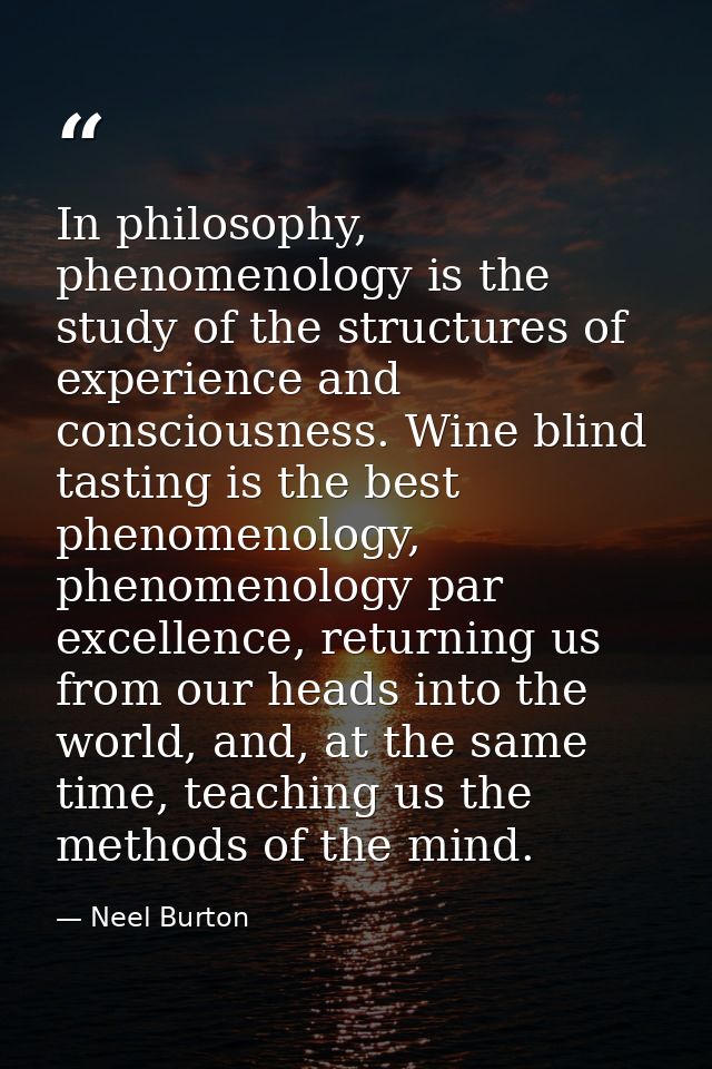 In philosophy, phenomenology is the study of the structures of experience and consciousness. Wine blind tasting is the b — Neel Burton