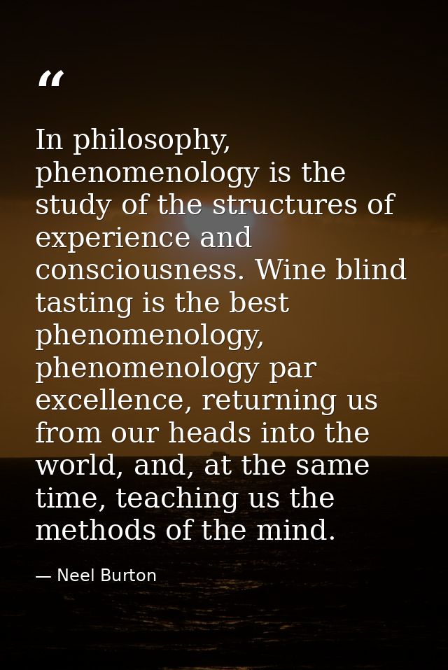 In philosophy, phenomenology is the study of the structures of experience and consciousness. Wine blind tasting is the b — Neel Burton