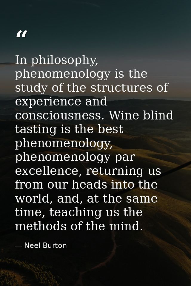 In philosophy, phenomenology is the study of the structures of experience and consciousness. Wine blind tasting is the b — Neel Burton