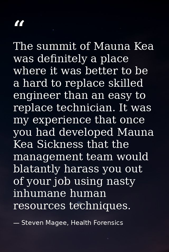 The summit of Mauna Kea was definitely a place where it was better to be a hard to replace skilled engineer than an easy — Steven Magee, Health Forensics