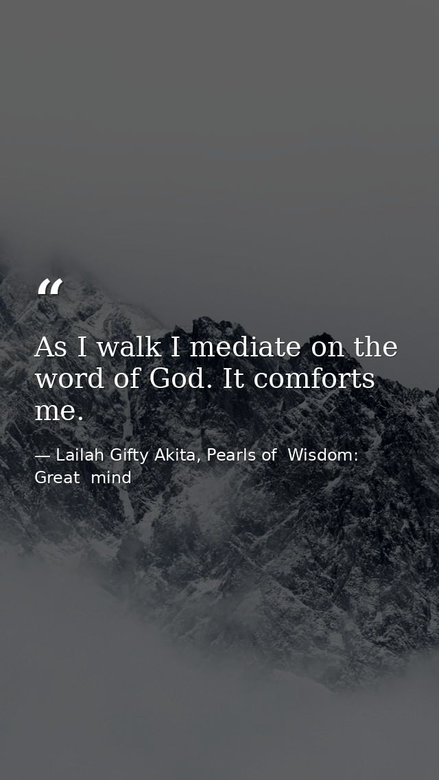 As I walk I mediate on the word of God. It comforts me. — Lailah Gifty Akita, Pearls of  Wisdom: Great  mind