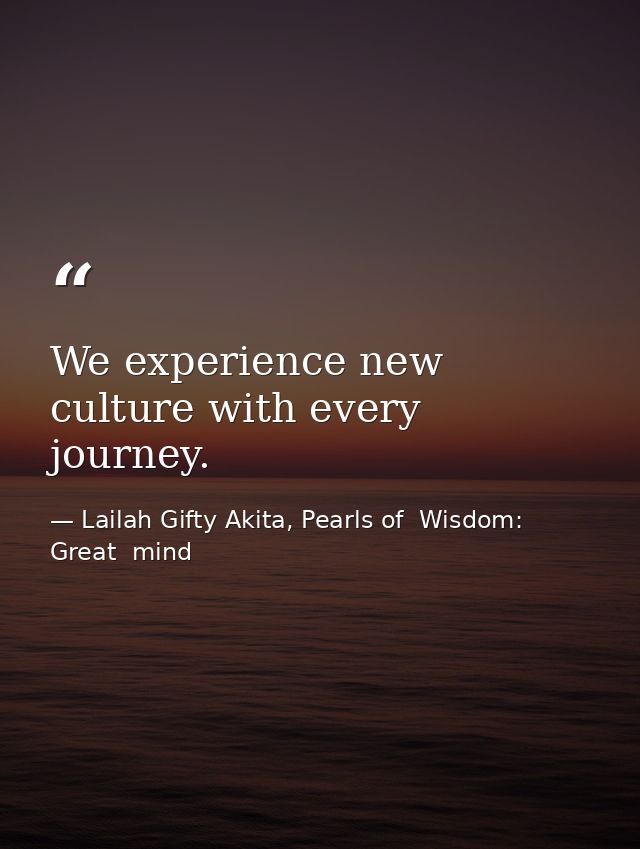 We experience new culture with every journey. — Lailah Gifty Akita, Pearls of  Wisdom: Great  mind
