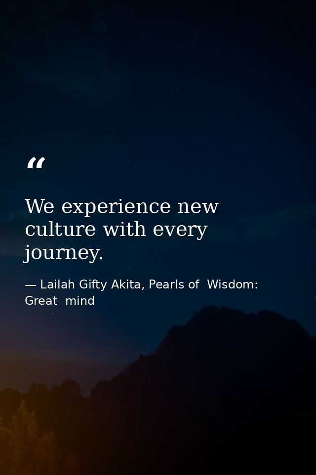 We experience new culture with every journey. — Lailah Gifty Akita, Pearls of  Wisdom: Great  mind