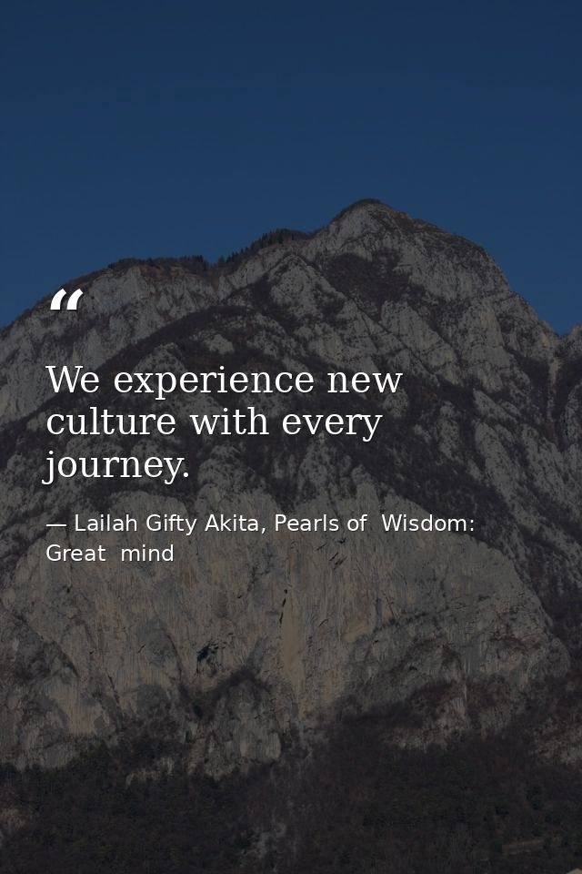 We experience new culture with every journey. — Lailah Gifty Akita, Pearls of  Wisdom: Great  mind