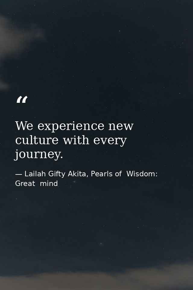 We experience new culture with every journey. — Lailah Gifty Akita, Pearls of  Wisdom: Great  mind