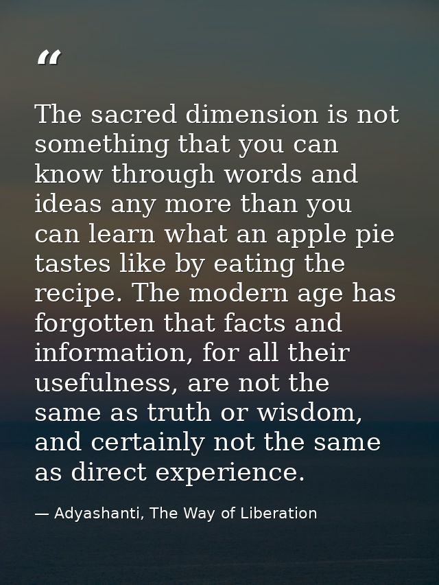 The sacred dimension is not something that you can know through words and ideas any more than you can learn what an appl — Adyashanti, The Way of Liberation