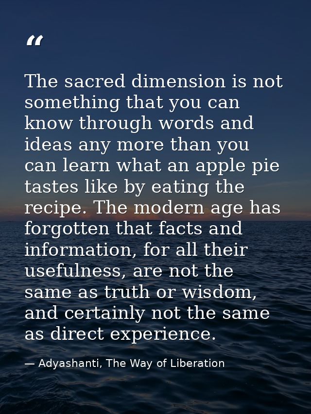 The sacred dimension is not something that you can know through words and ideas any more than you can learn what an appl — Adyashanti, The Way of Liberation