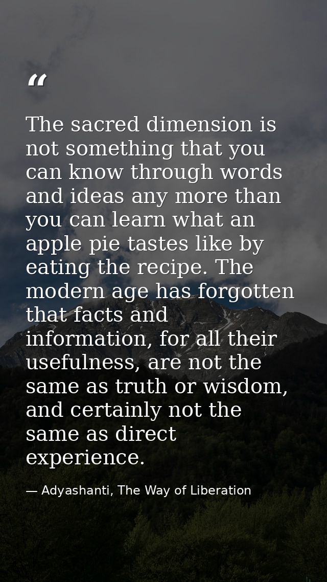 The sacred dimension is not something that you can know through words and ideas any more than you can learn what an appl — Adyashanti, The Way of Liberation