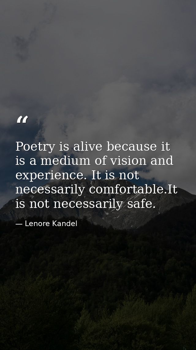 Poetry is alive because it is a medium of vision and experience. It is not necessarily comfortable.It is not necessarily — Lenore Kandel