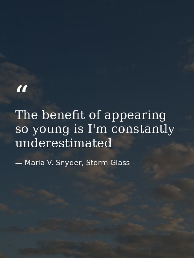 The benefit of appearing so young is I'm constantly underestimated — Maria V. Snyder, Storm Glass