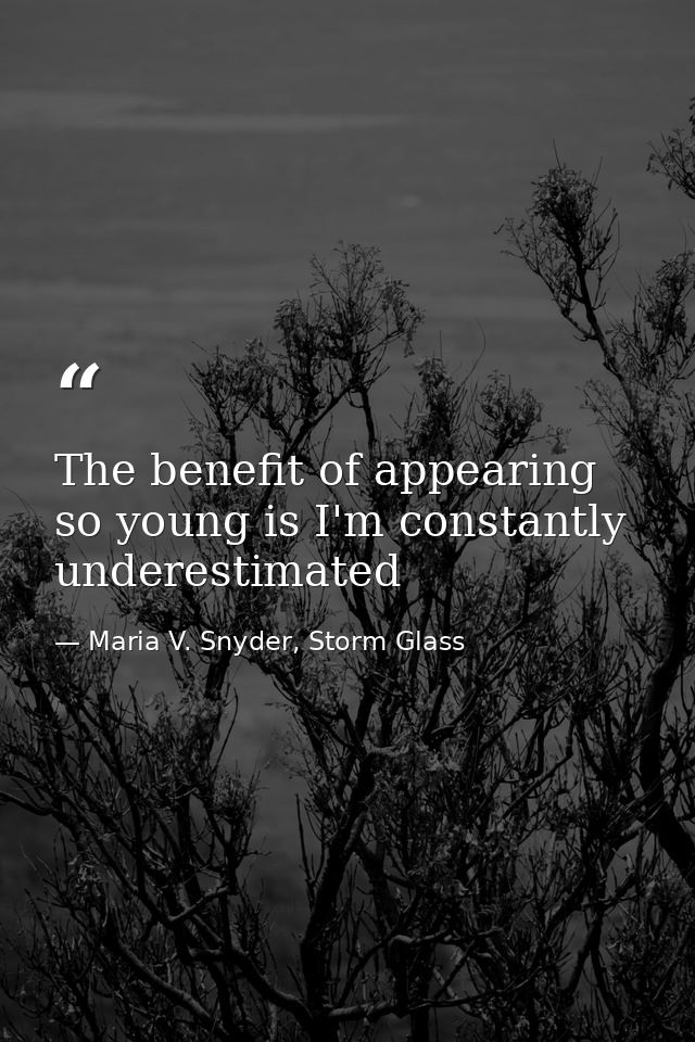 The benefit of appearing so young is I'm constantly underestimated — Maria V. Snyder, Storm Glass