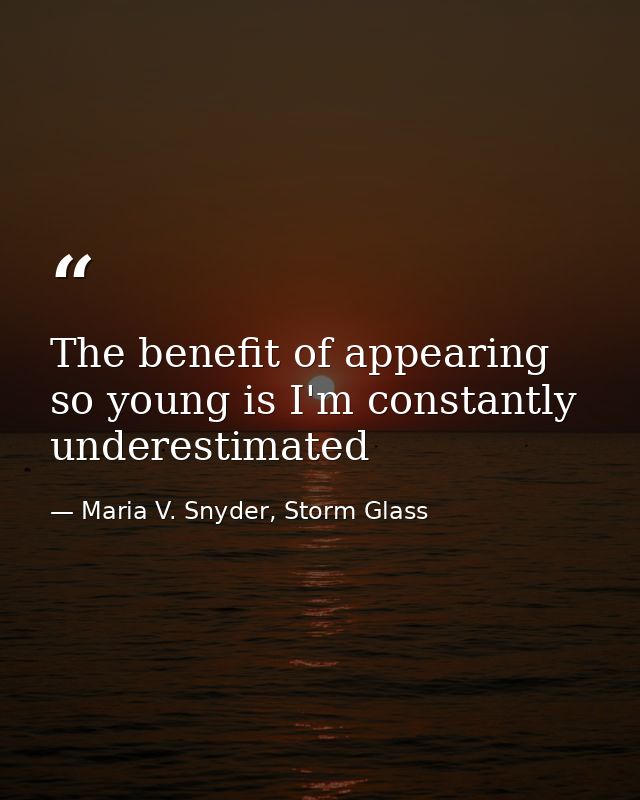 The benefit of appearing so young is I'm constantly underestimated — Maria V. Snyder, Storm Glass