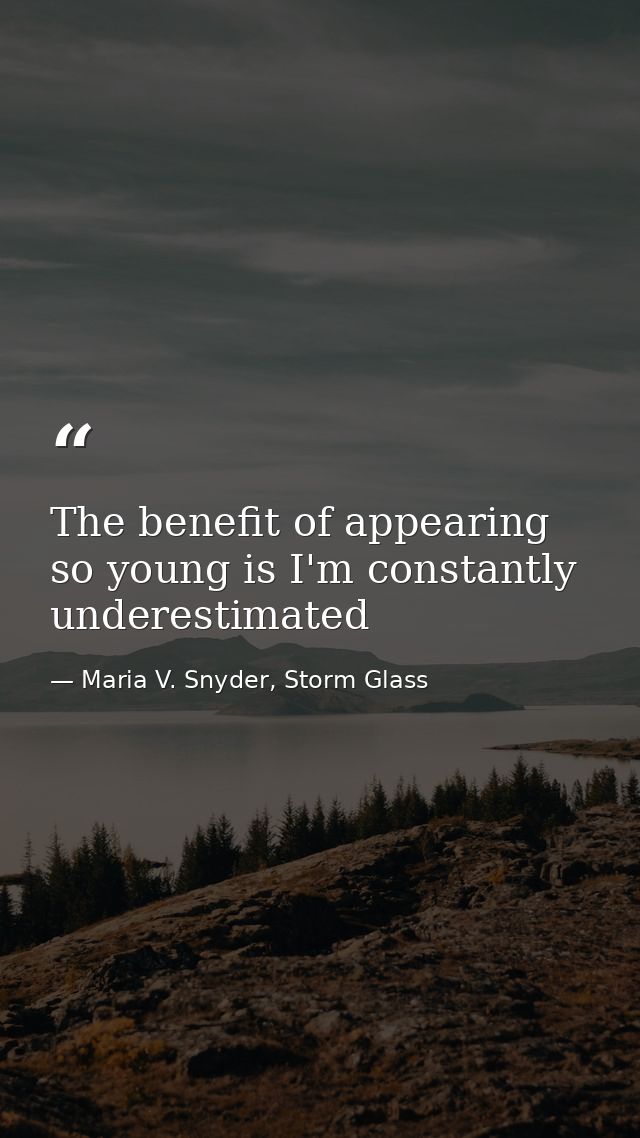 The benefit of appearing so young is I'm constantly underestimated — Maria V. Snyder, Storm Glass