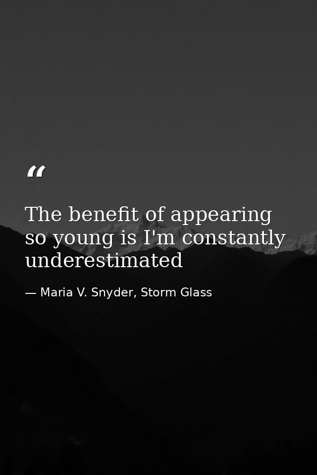 The benefit of appearing so young is I'm constantly underestimated — Maria V. Snyder, Storm Glass
