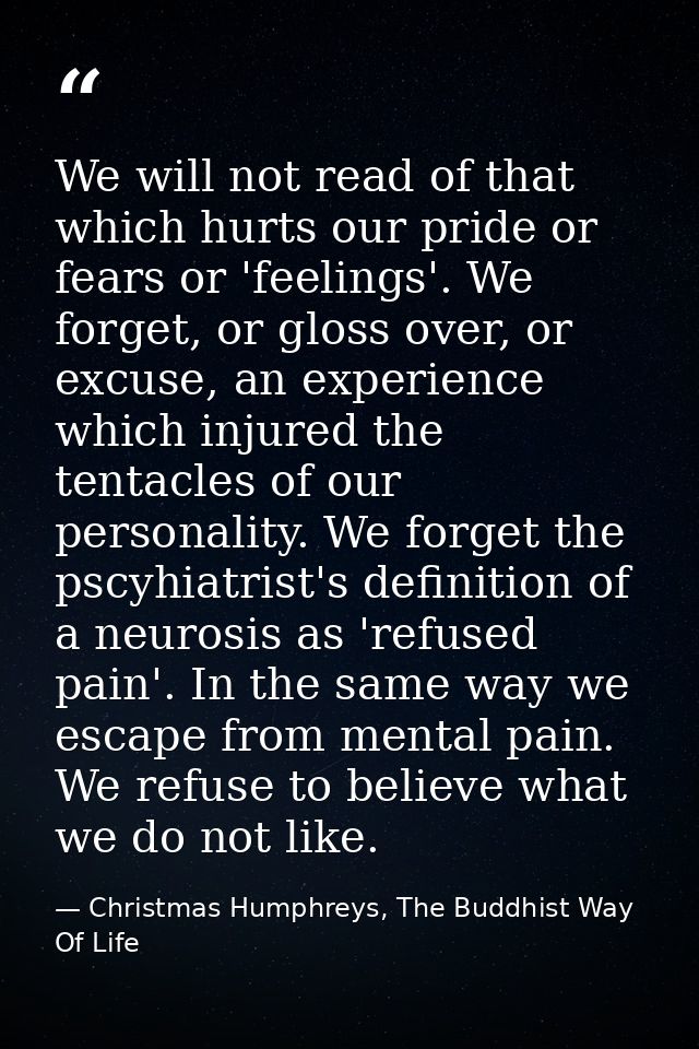 We will not read of that which hurts our pride or fears or 'feelings'. We forget, or gloss over, or excuse, an experienc — Christmas Humphreys, The Buddhist Way Of Life