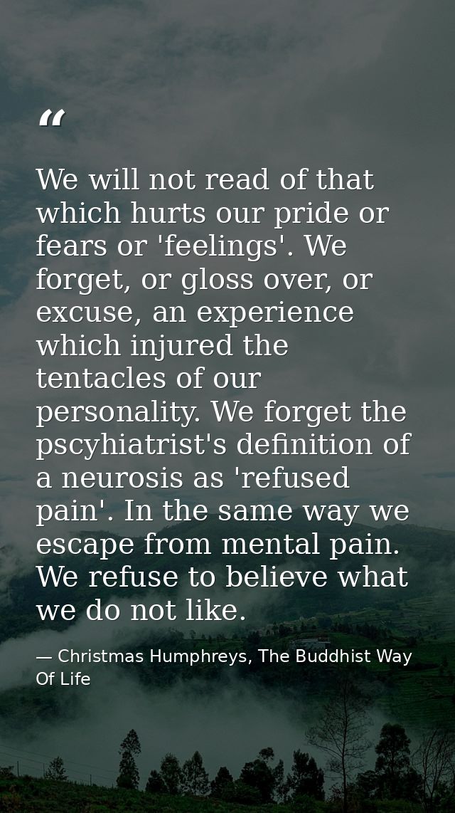 We will not read of that which hurts our pride or fears or 'feelings'. We forget, or gloss over, or excuse, an experienc — Christmas Humphreys, The Buddhist Way Of Life