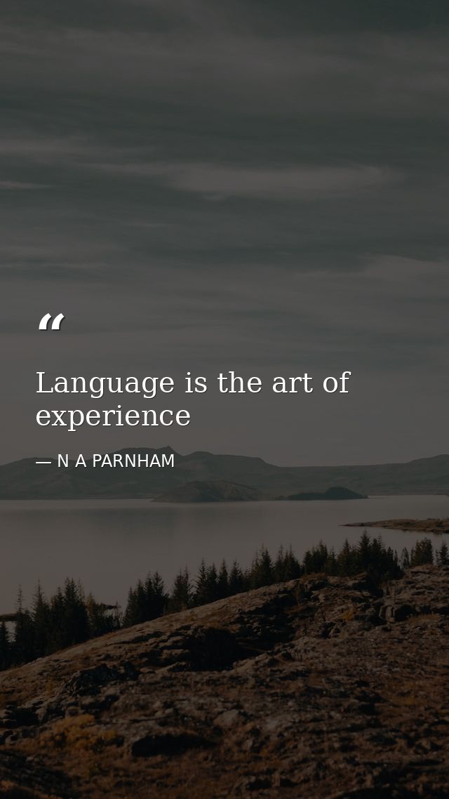 Language is the art of experience — N A PARNHAM