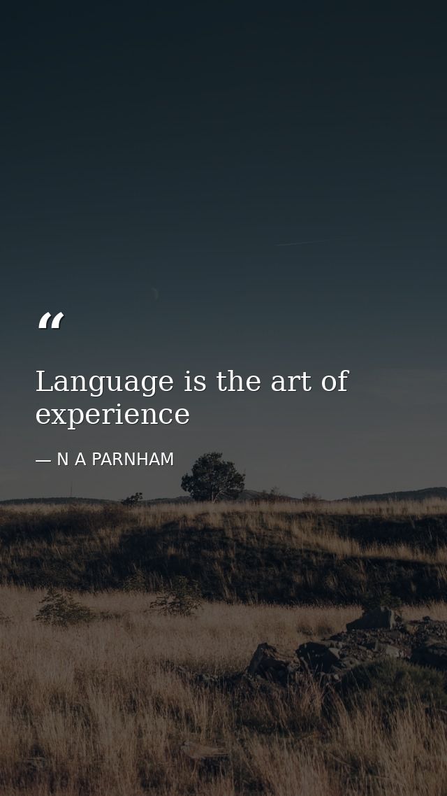 Language is the art of experience — N A PARNHAM