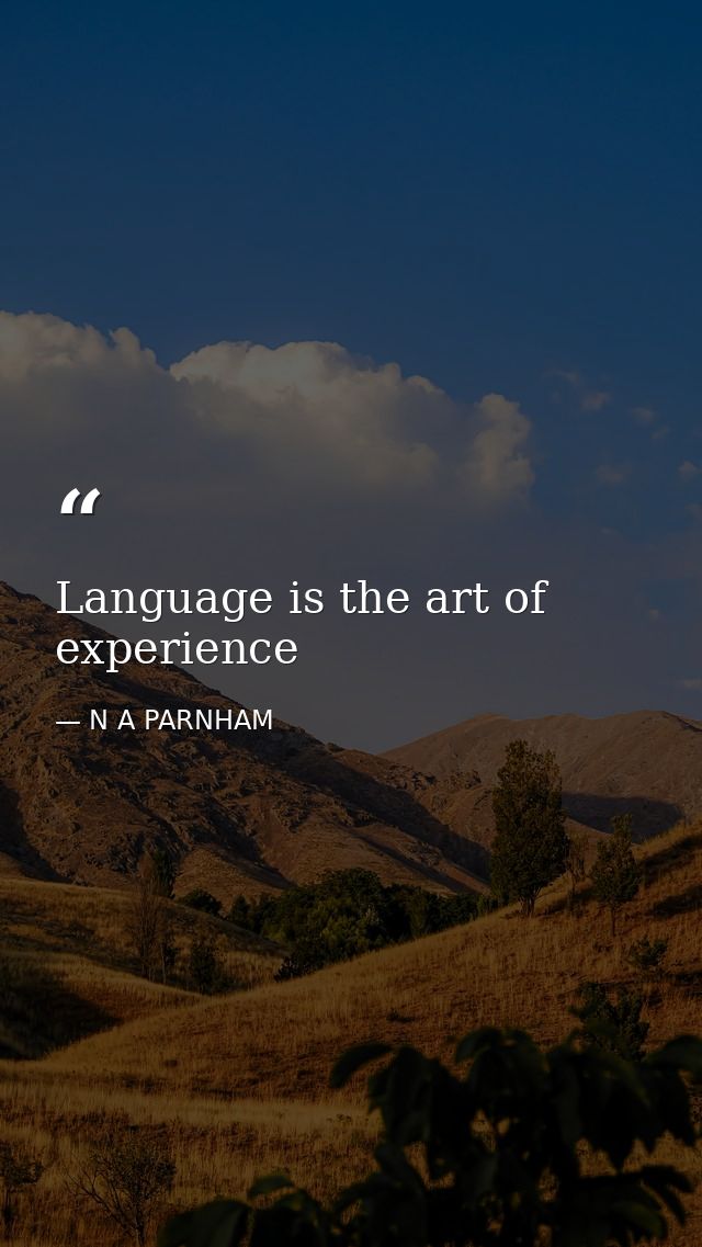 Language is the art of experience — N A PARNHAM