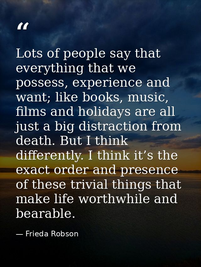 Lots of people say that everything that we possess, experience and want; like books, music, films and holidays are all j — Frieda Robson