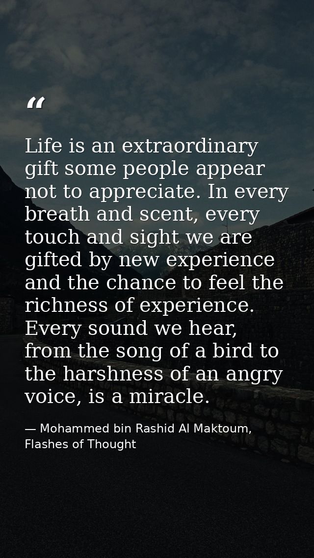 Life is an extraordinary gift some people appear not to appreciate. In every breath and scent, every touch and sight we  — Mohammed bin Rashid Al Maktoum, Flashes of Thought