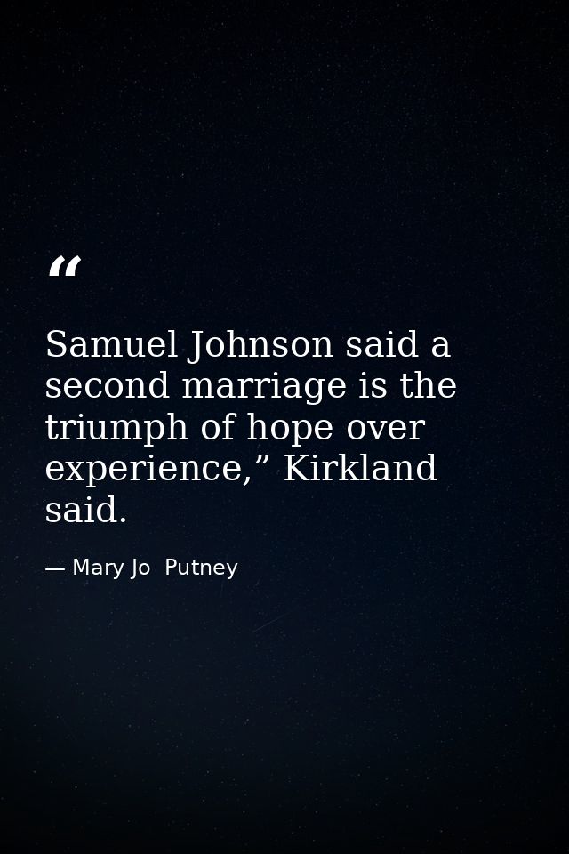 Samuel Johnson said a second marriage is the triumph of hope over experience,” Kirkland said. — Mary Jo  Putney