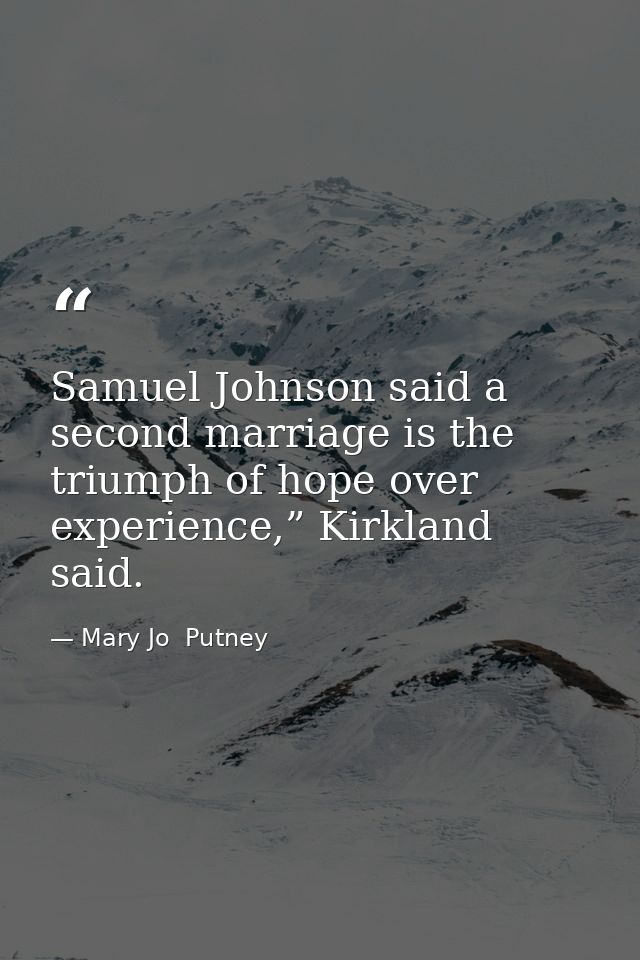 Samuel Johnson said a second marriage is the triumph of hope over experience,” Kirkland said. — Mary Jo  Putney
