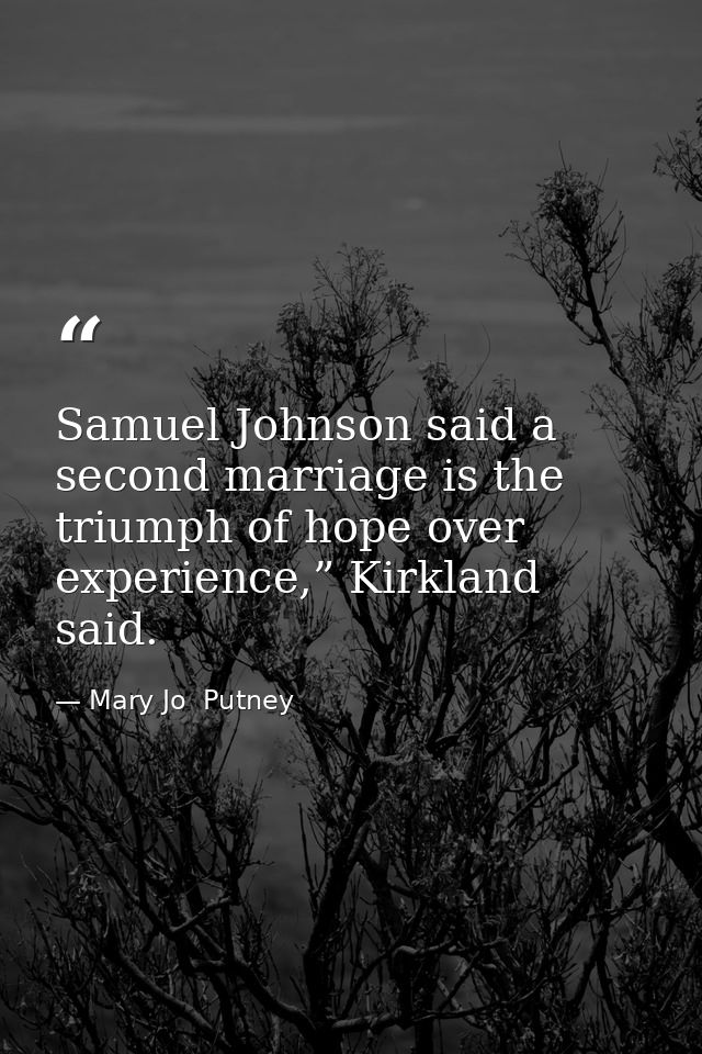 Samuel Johnson said a second marriage is the triumph of hope over experience,” Kirkland said. — Mary Jo  Putney