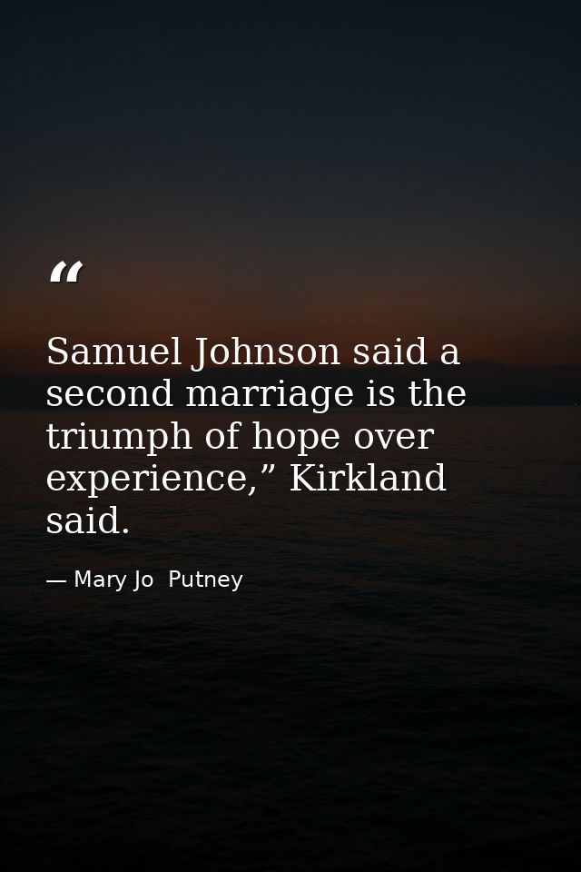 Samuel Johnson said a second marriage is the triumph of hope over experience,” Kirkland said. — Mary Jo  Putney