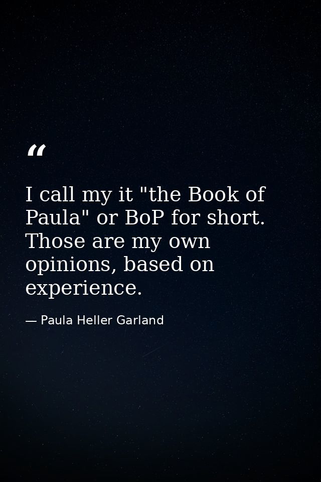 I call my it "the Book of Paula" or BoP for short. Those are my own opinions, based on experience. — Paula Heller Garland
