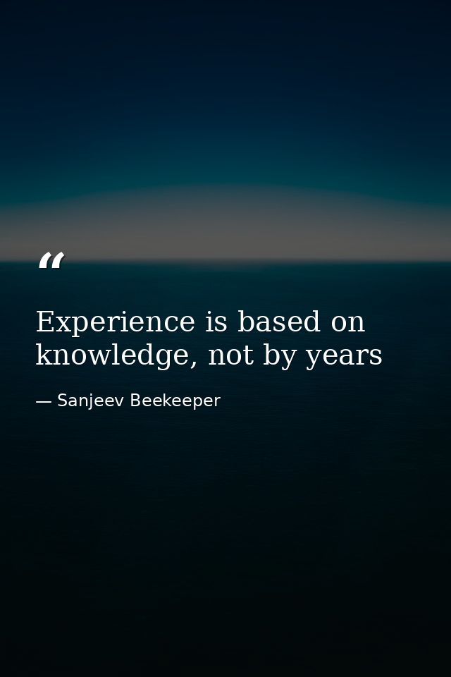 Experience is based on knowledge, not by years — Sanjeev Beekeeper