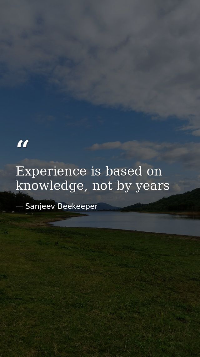 Experience is based on knowledge, not by years — Sanjeev Beekeeper