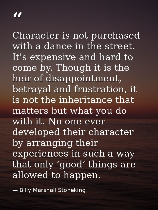 Character is not purchased with a dance in the street. It's expensive and hard to come by. Though it is the heir of disa — Billy Marshall Stoneking