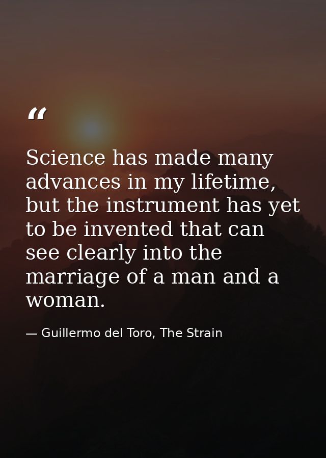 Science has made many advances in my lifetime, but the instrument has yet to be invented that can see clearly into the m — Guillermo del Toro, The Strain